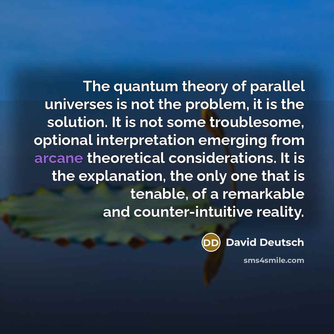 “The quantum theory of parallel universes is not the problem,…” quote by David Deutsch