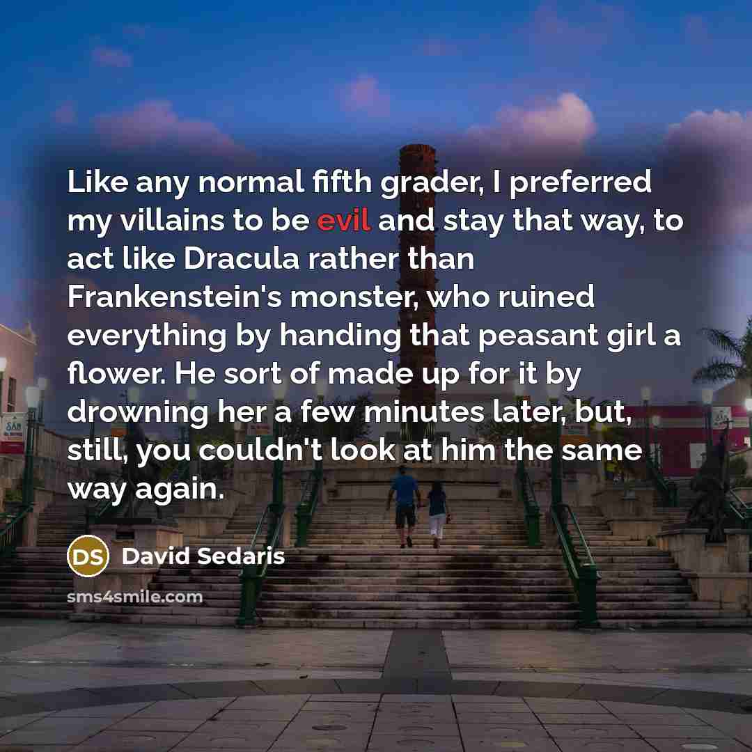 “Like any normal fifth grader, I preferred my villains to…” quote by David Sedaris