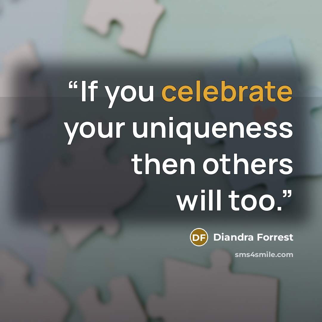 “If you celebrate your uniqueness then others will too.” quote by Diandra Forrest