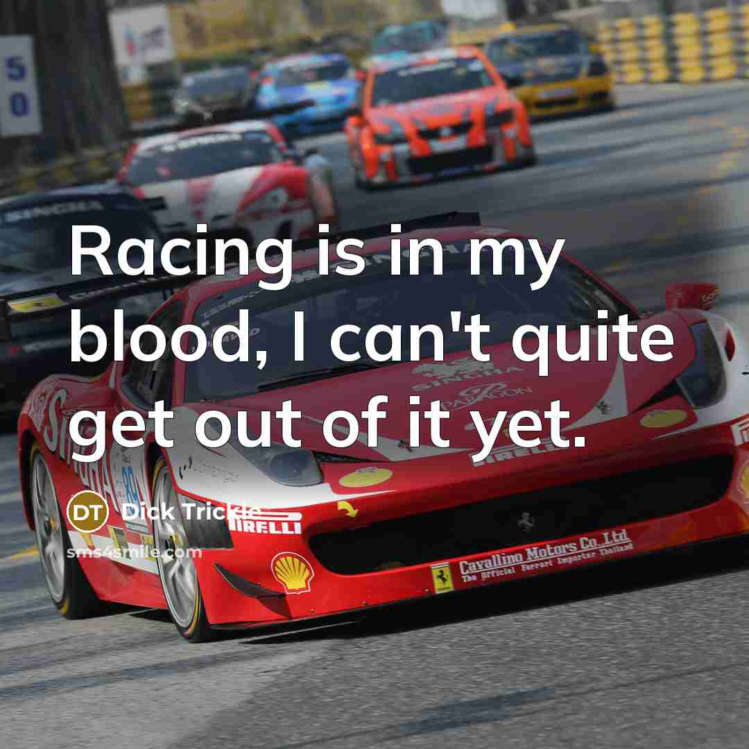 “Racing is in my blood, I can't quite get out…” quote by Dick Trickle