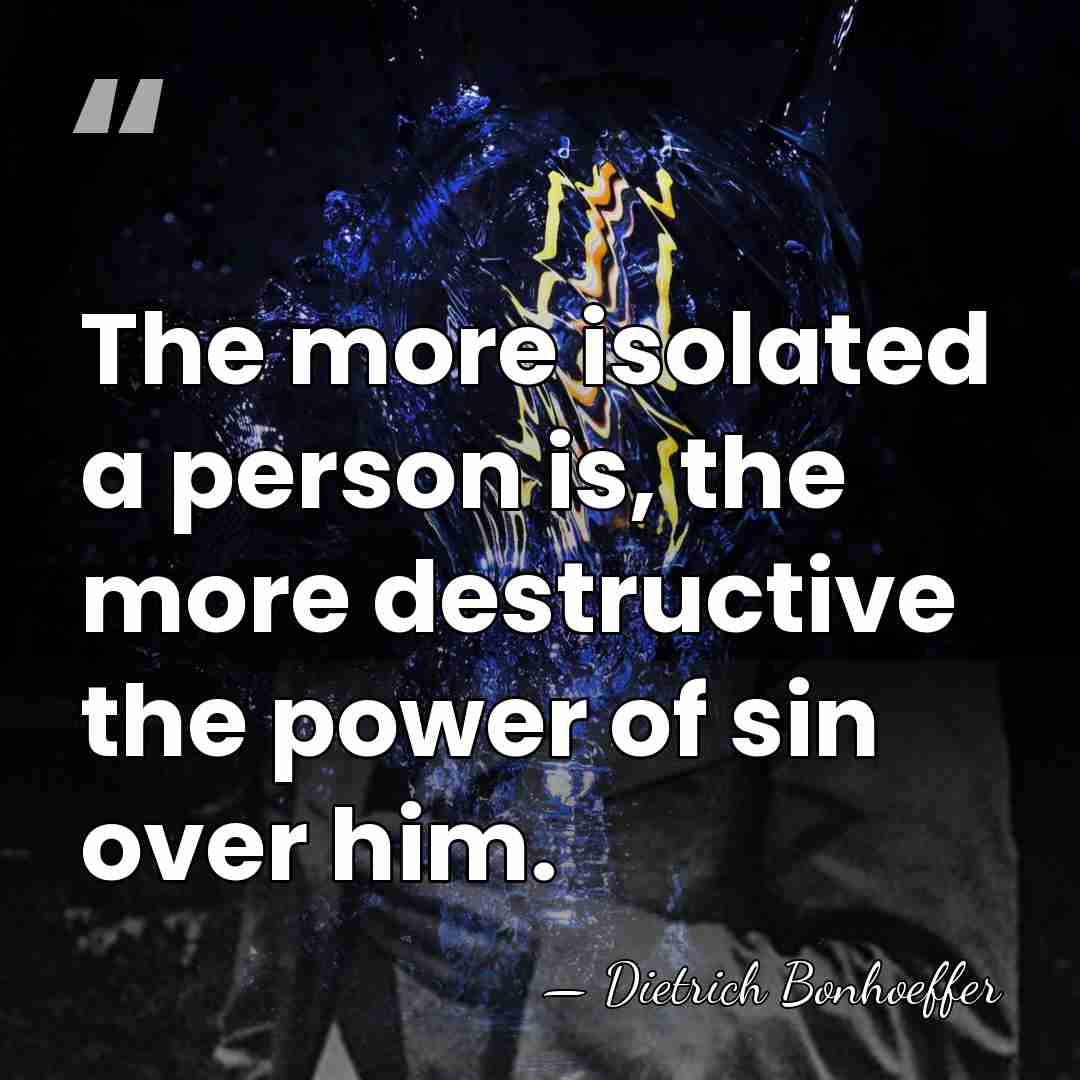 The more isolated a person is, the more destructive the power of&hellip; - Dietrich Bonhoeffer