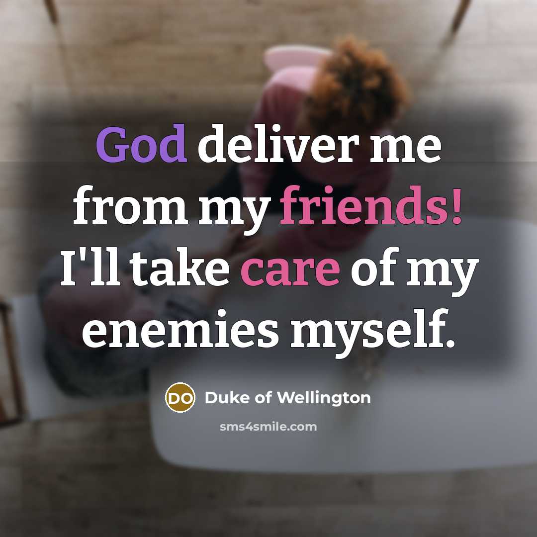 “God deliver me from my friends! I'll take care of…” quote by Duke of Wellington