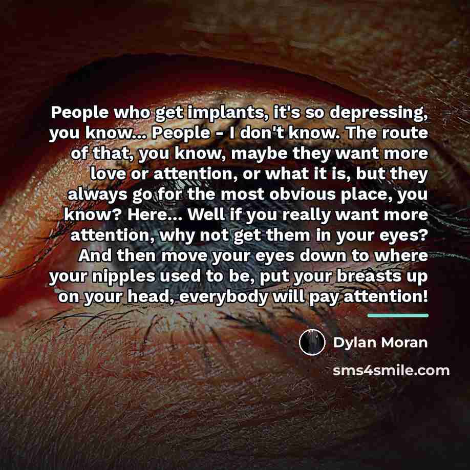 “People who get implants, it's so depressing, you know... People…” quote by Dylan Moran