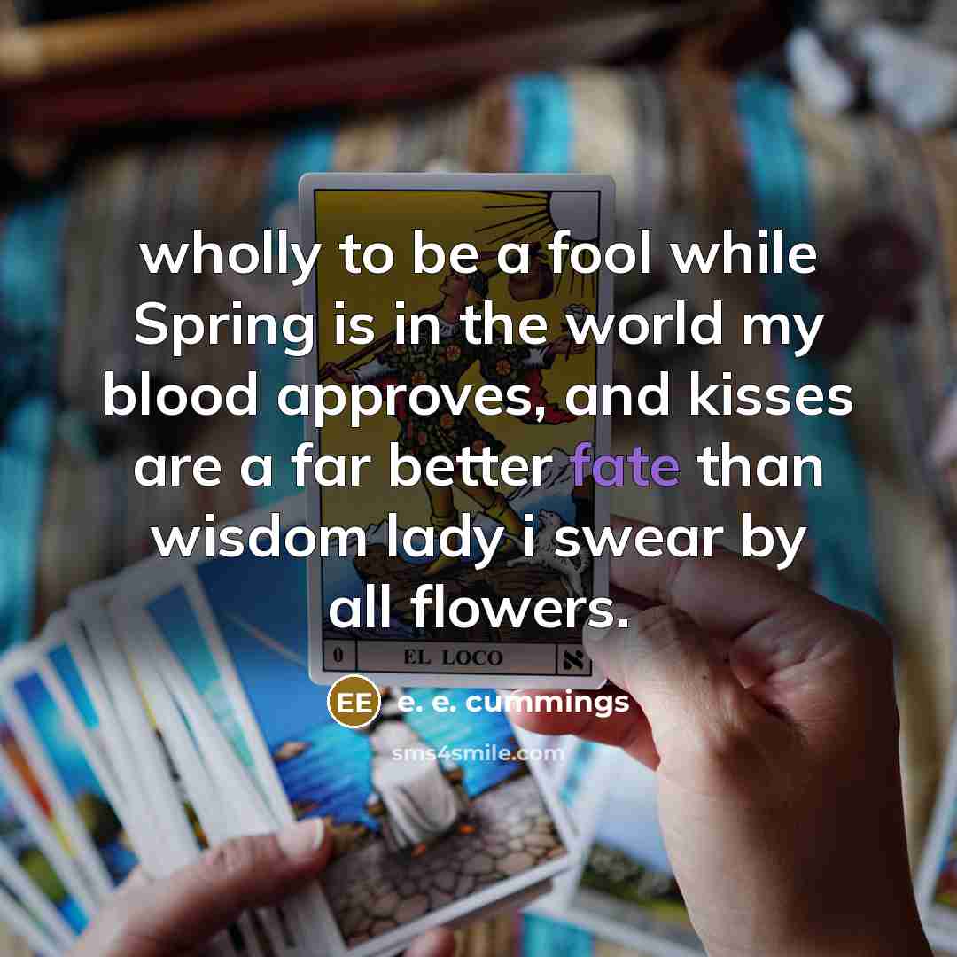 “wholly to be a fool while Spring is in the…” quote by e. e. cummings