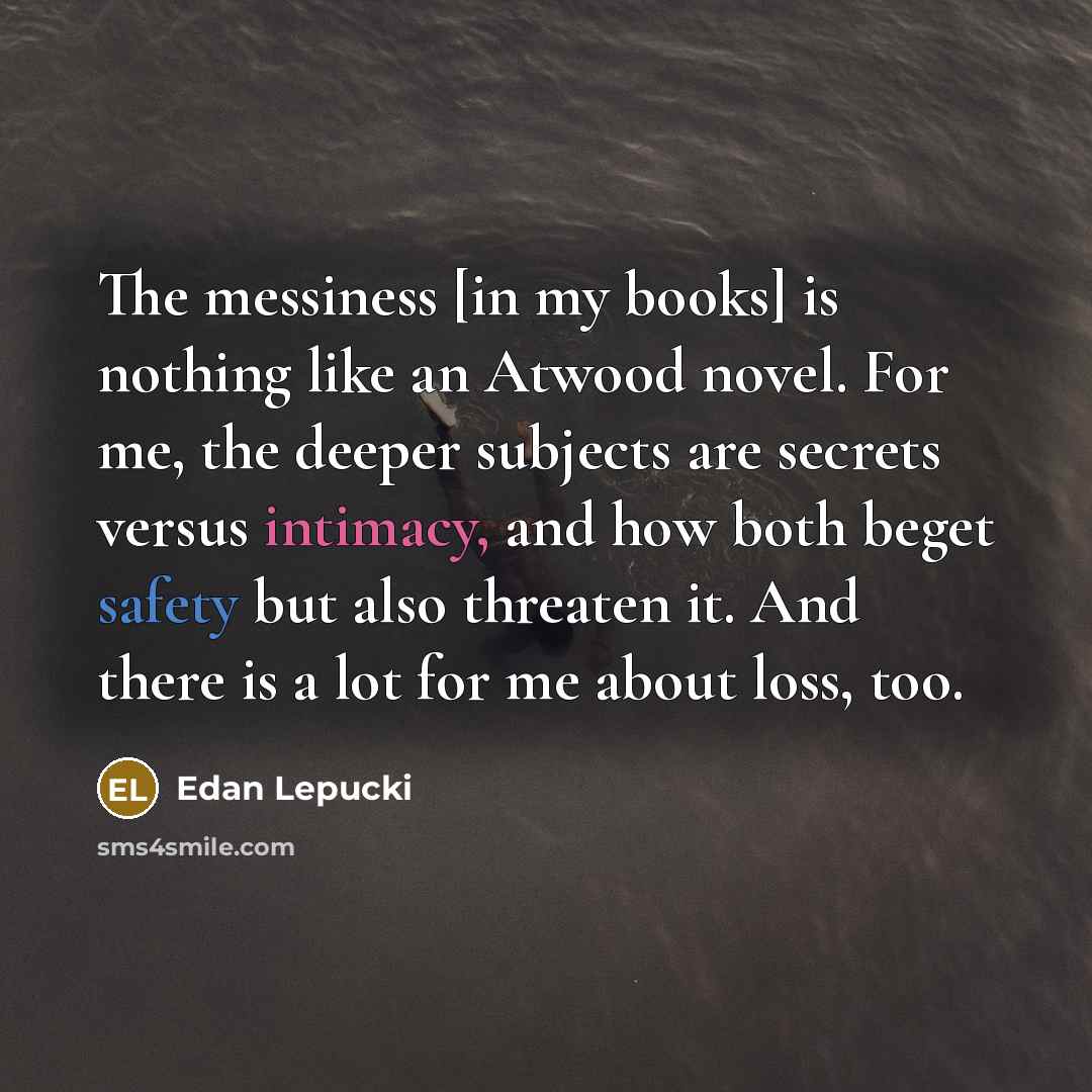 “The messiness [in my books] is nothing like an Atwood…” quote by Edan Lepucki