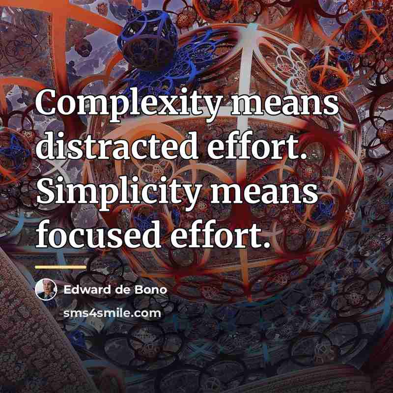 “Complexity means distracted effort. Simplicity means focused effort.…” quote by Edward de Bono