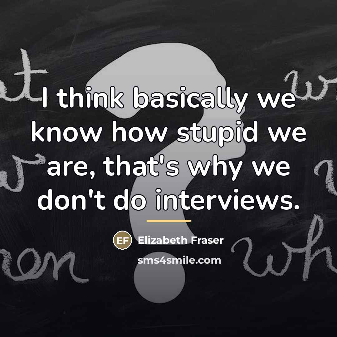 “I think basically we know how stupid we are, that's…” quote by Elizabeth Fraser
