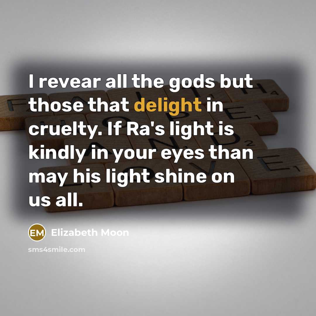 “I revear all the gods but those that delight in…” quote by Elizabeth Moon
