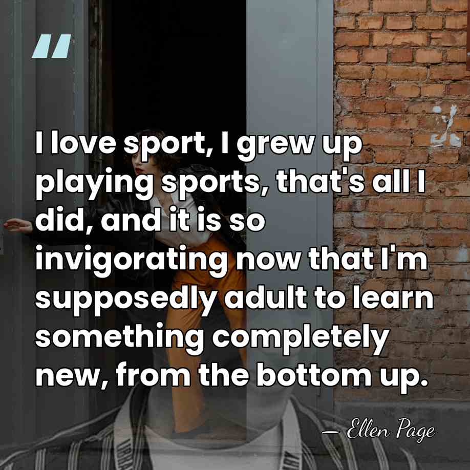 I love sport, I grew up playing sports, that's all I did,&hellip; - Ellen Page