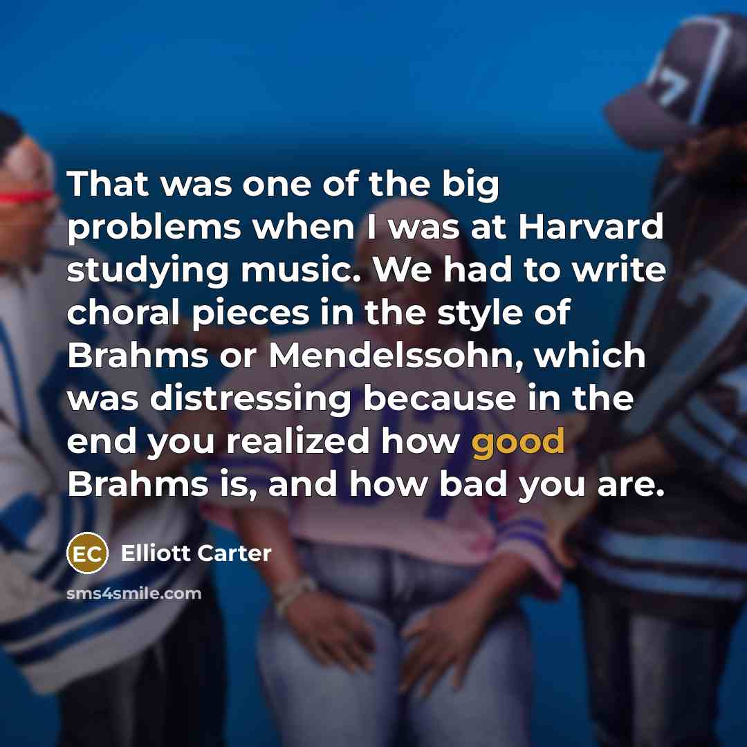 “That was one of the big problems when I was…” quote by Elliott Carter