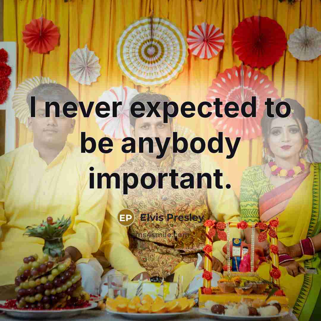 “I never expected to be anybody important.…” quote by Elvis Presley