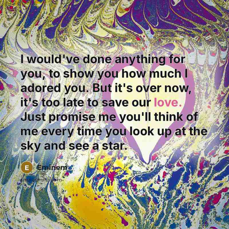 “I would've done anything for you, to show you how…” quote by Eminem