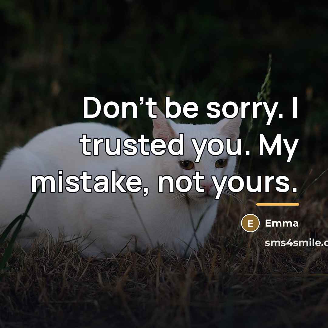 “Don't be sorry. I trusted you. My mistake, not yours.…” quote by Emma