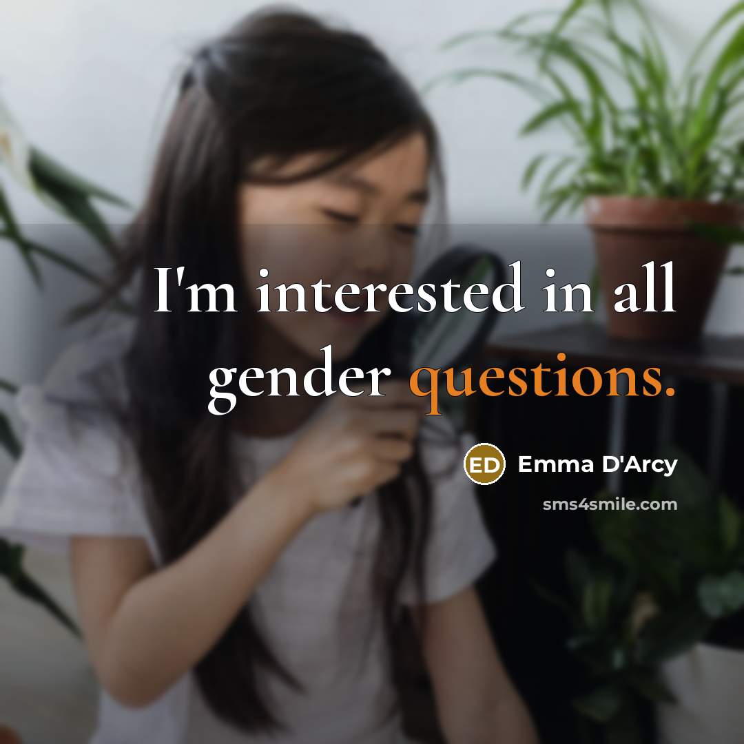 “I'm interested in all gender questions.” quote by Emma D'Arcy
