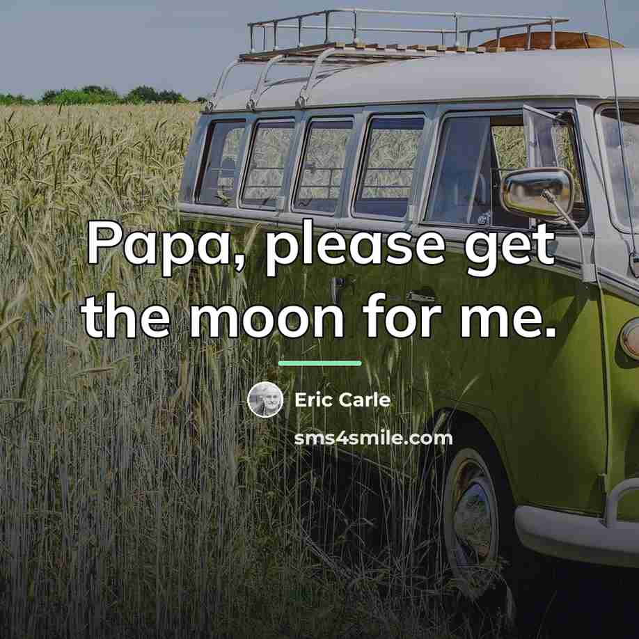 “Papa, please get the moon for me.…” quote by Eric Carle