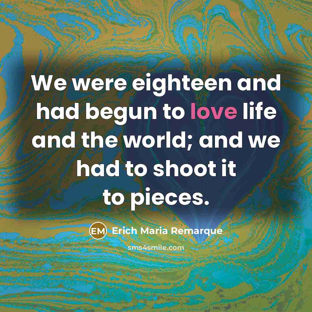 “We were eighteen and had begun to love life and…” quote by Erich Maria Remarque