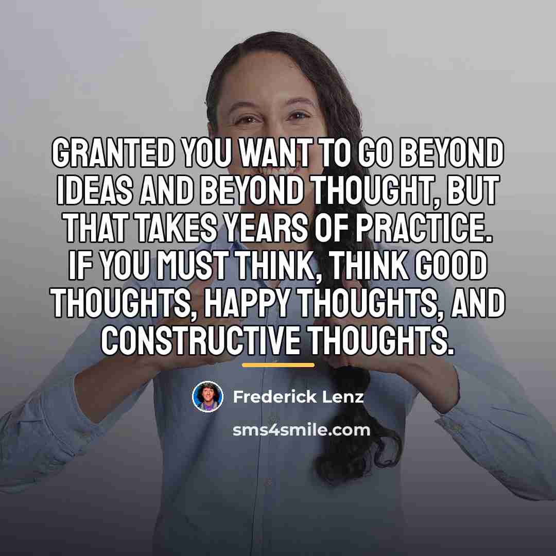 “Granted you want to go beyond ideas and beyond thought,…” quote by Frederick Lenz