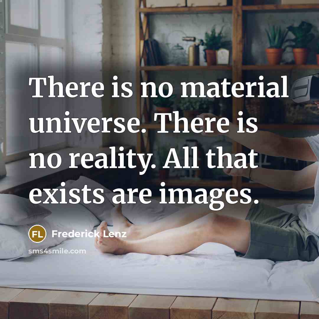 “There is no material universe. There is no reality. All…” quote by Frederick Lenz