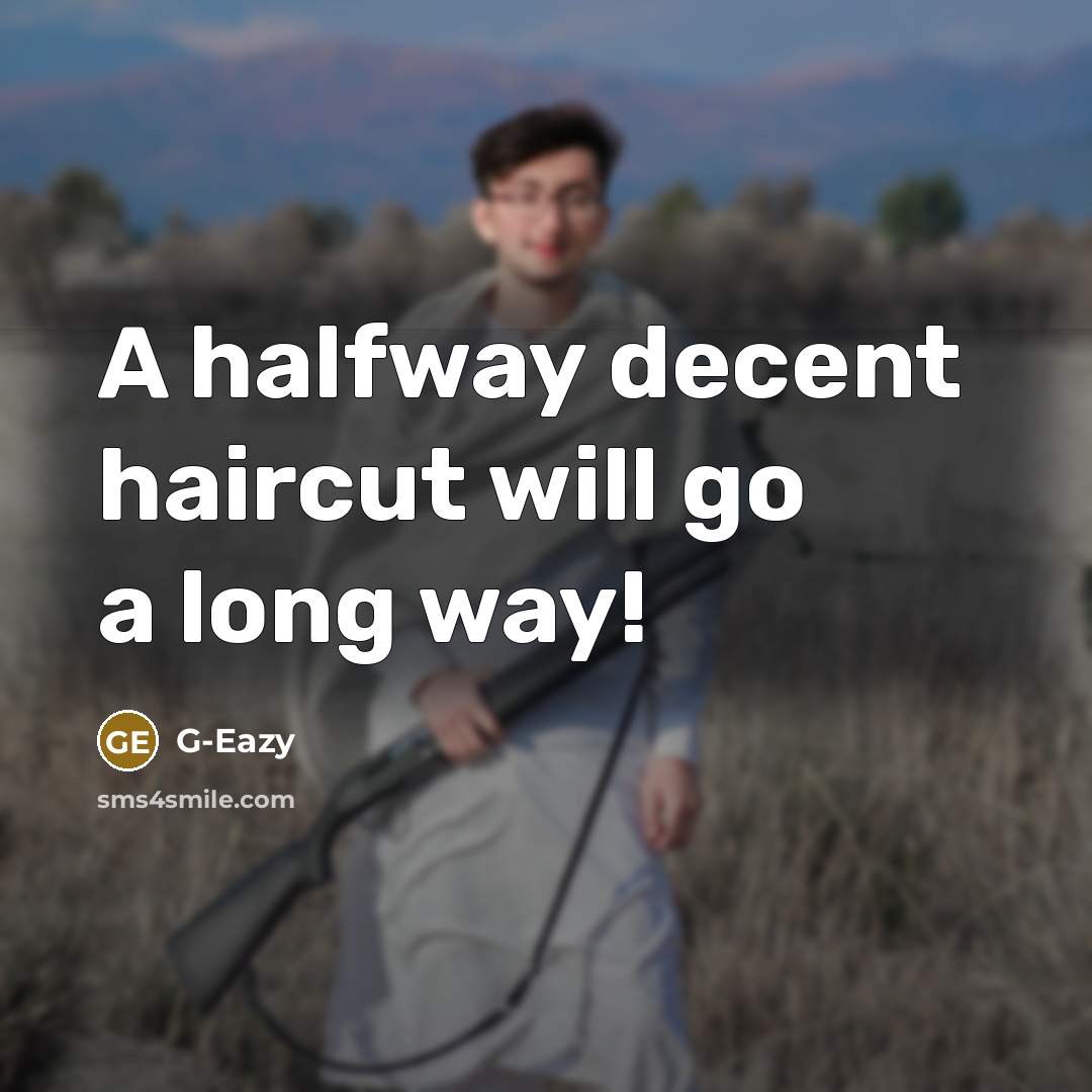 “A halfway decent haircut will go a long way!…” quote by G-Eazy