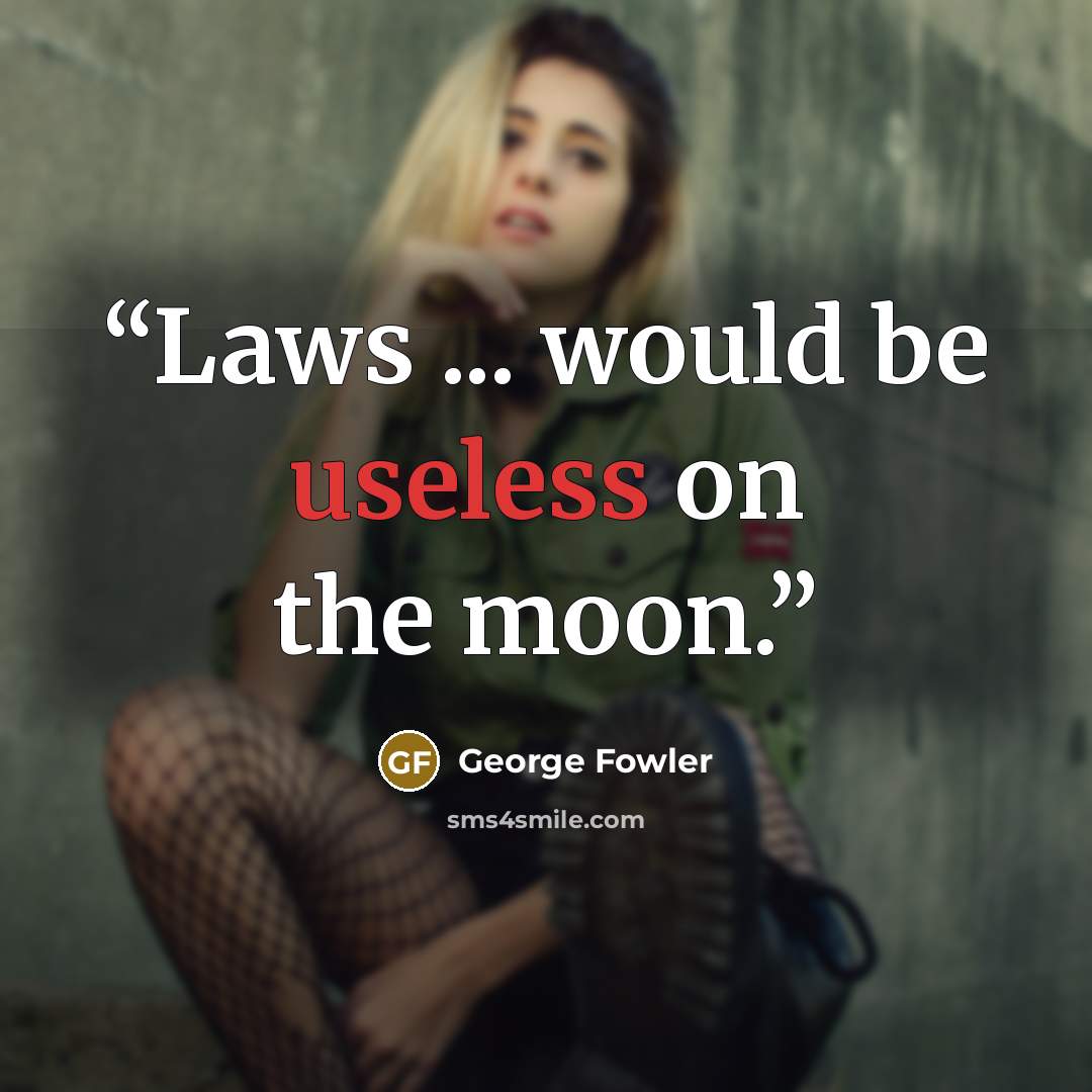 “Laws ... would be useless on the moon.” quote by George Fowler