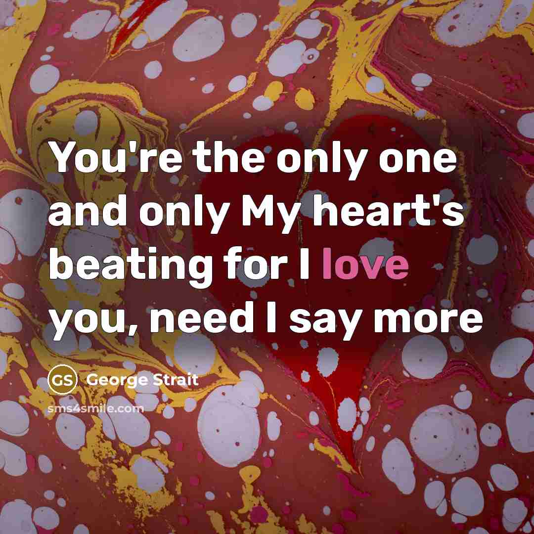 “You're the only one and only My heart's beating for…” quote by George Strait