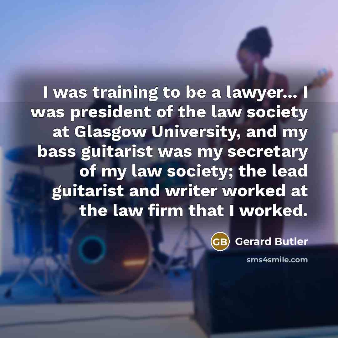 “I was training to be a lawyer... I was president…” quote by Gerard Butler