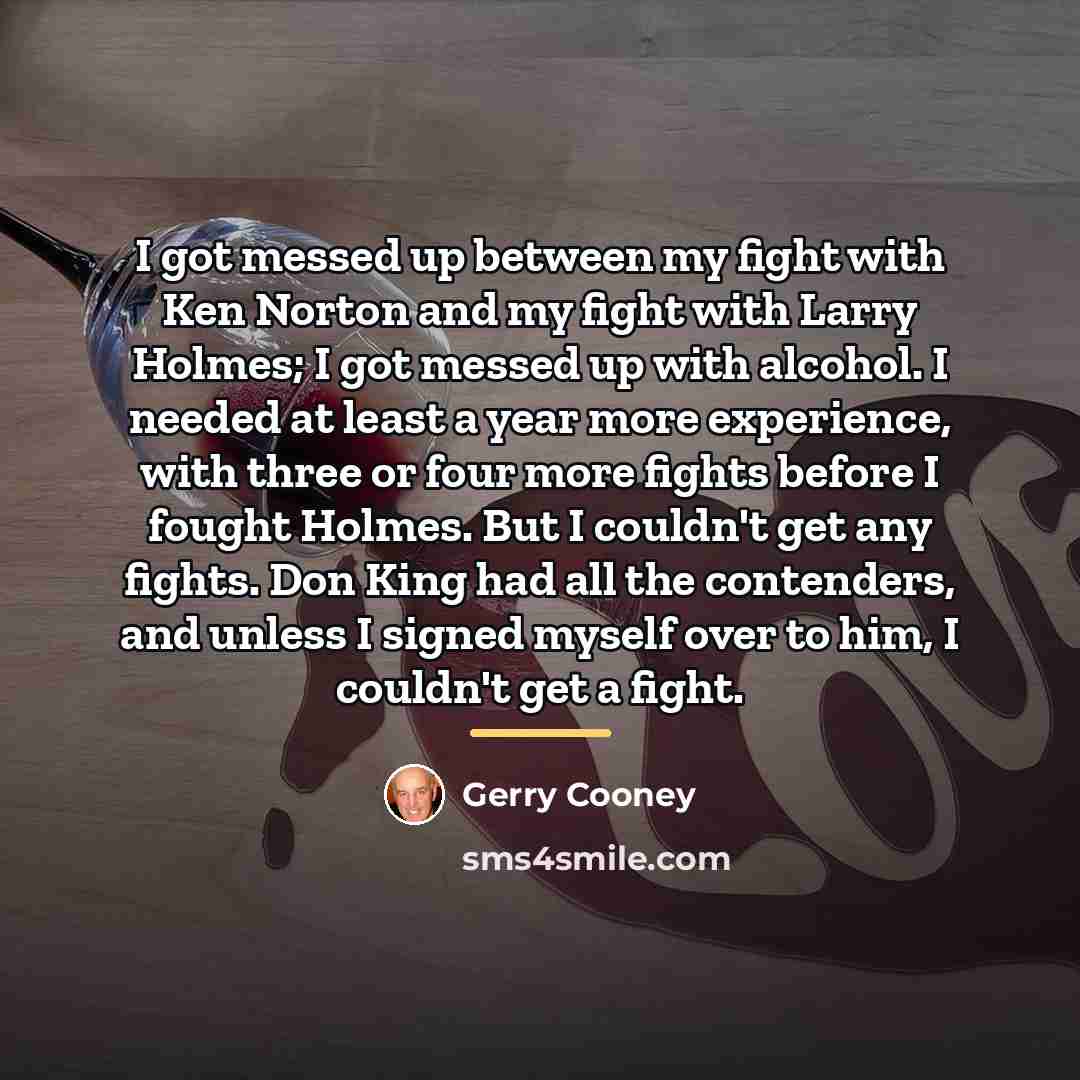 “I got messed up between my fight with Ken Norton…” quote by Gerry Cooney