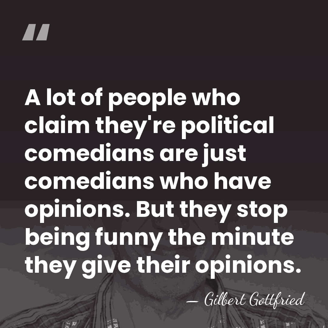 A lot of people who claim they're political comedians are just comedians&hellip; - Gilbert Gottfried