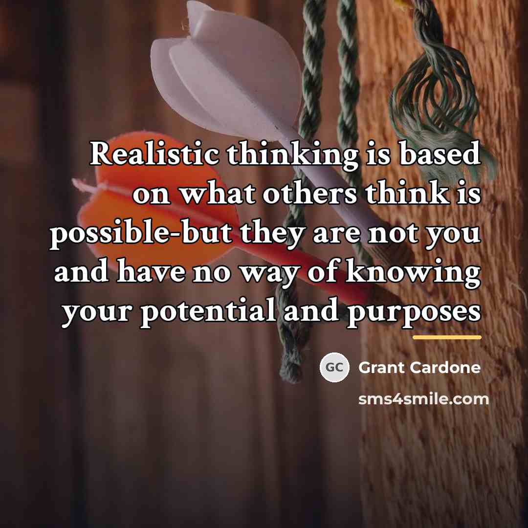 “Realistic thinking is based on what others think is possible-but…” quote by Grant Cardone