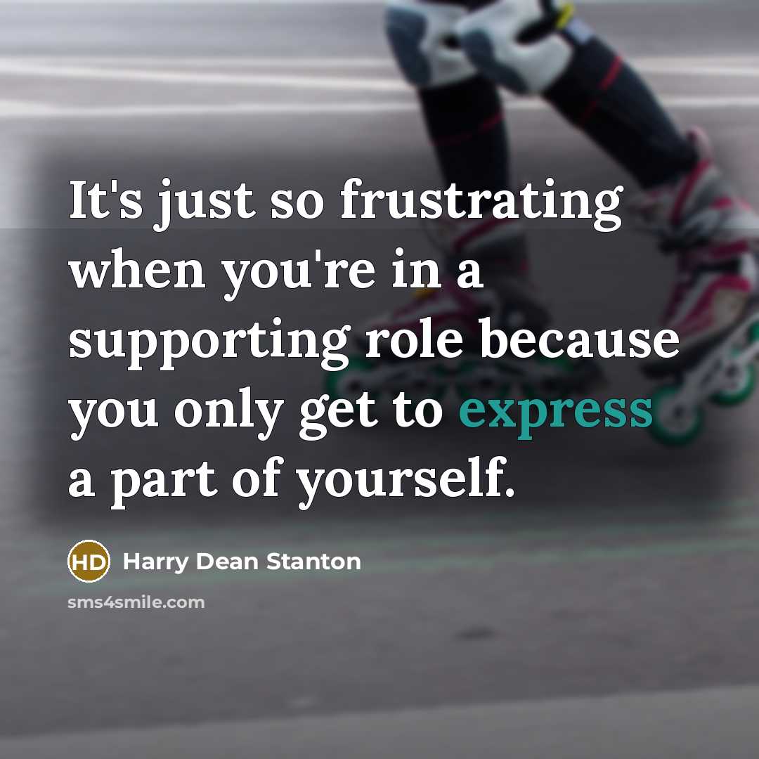 “It's just so frustrating when you're in a supporting role…” quote by Harry Dean Stanton