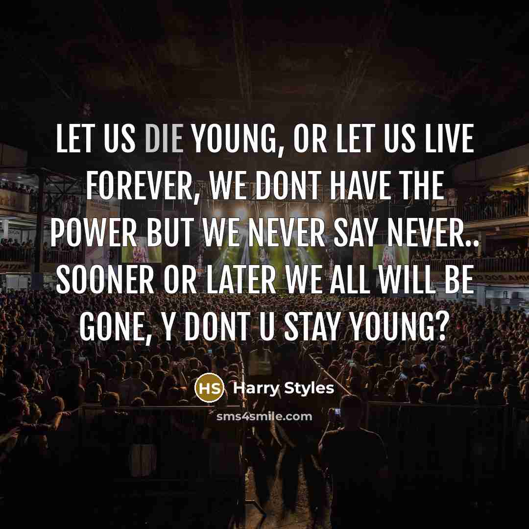 “let us die young, or let us live forever, We…” quote by Harry Styles