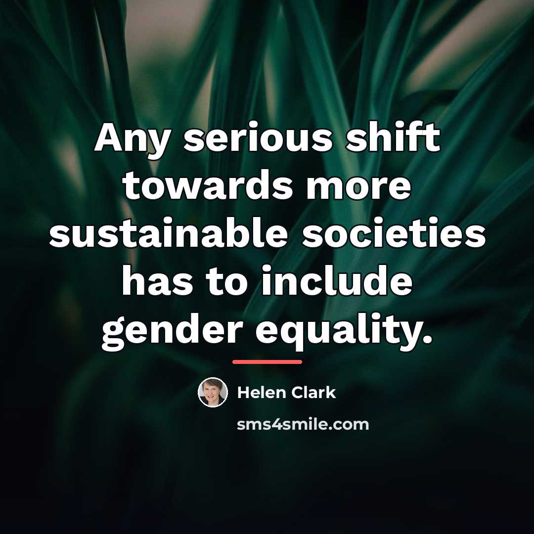 “Any serious shift towards more sustainable societies has to include…” quote by Helen Clark