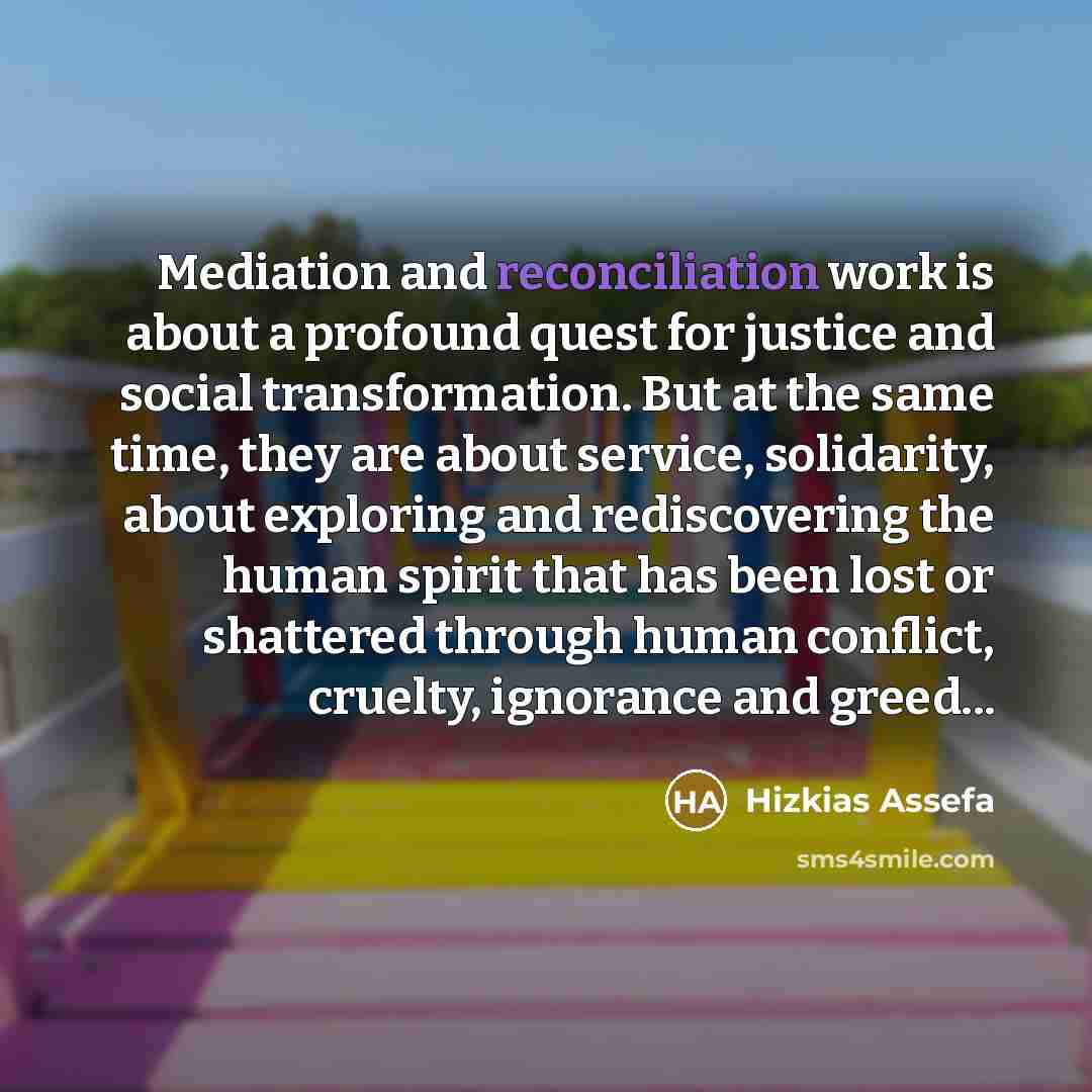 “Mediation and reconciliation work is about a profound quest for…” quote by Hizkias Assefa