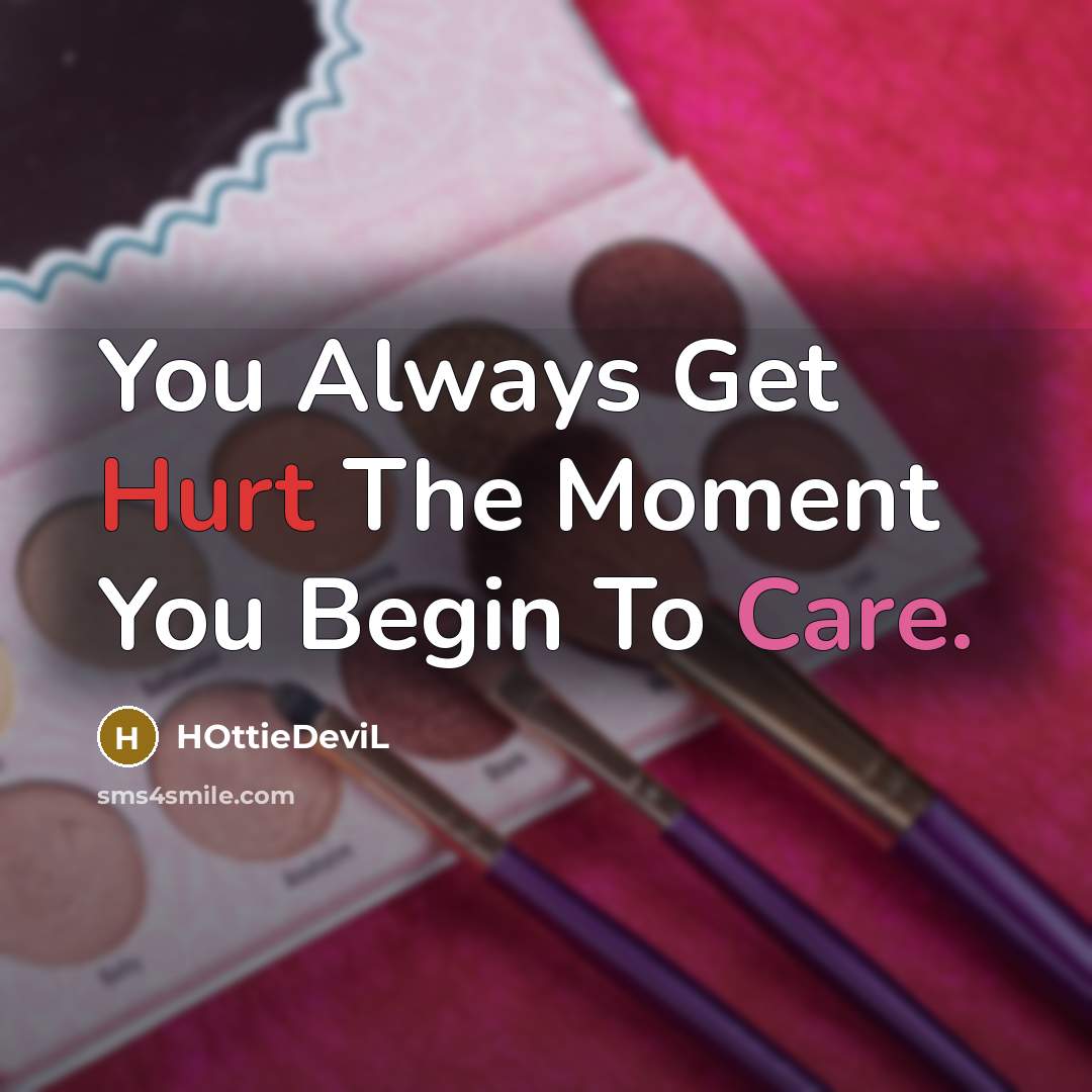 “You Always Get Hurt The Moment You Begin To Care.” quote by HOttieDeviL