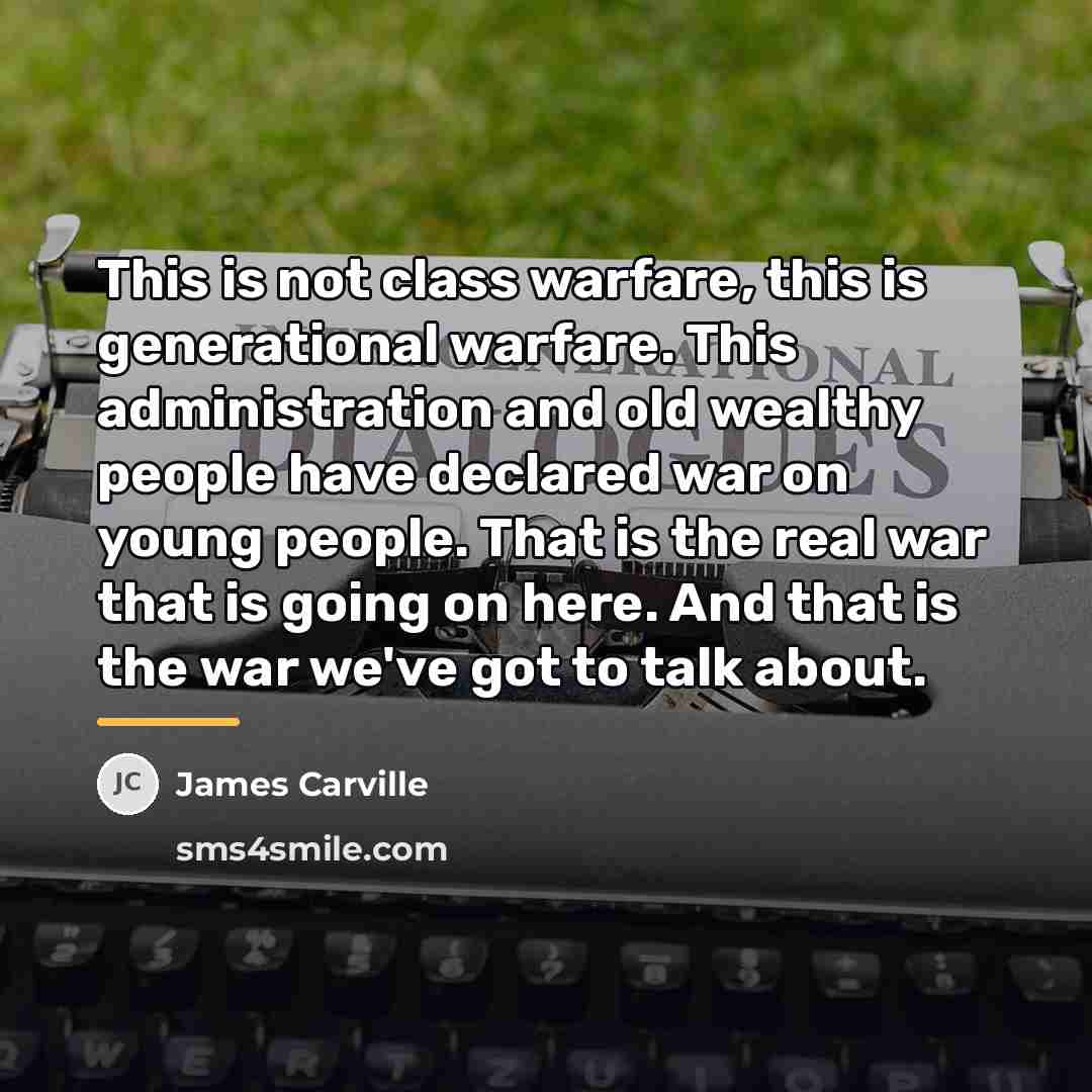 “This is not class warfare, this is generational warfare. This…” quote by James Carville