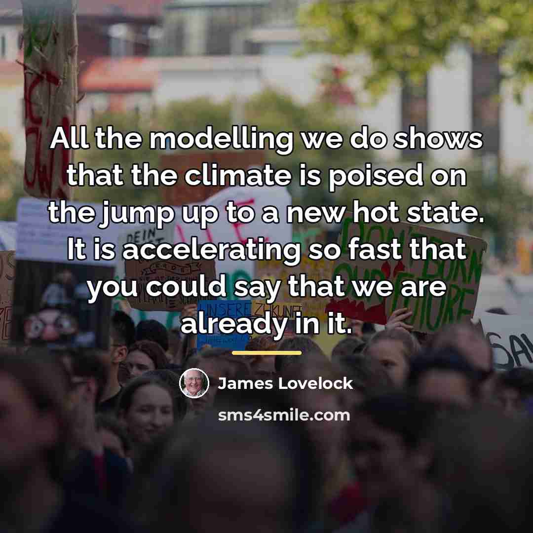 “All the modelling we do shows that the climate is…” quote by James Lovelock