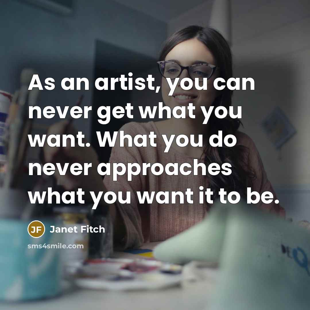 “As an artist, you can never get what you want.…” quote by Janet Fitch