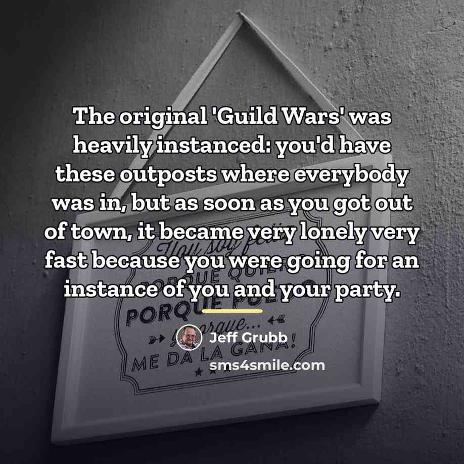 “The original 'Guild Wars' was heavily instanced: you'd have these…” quote by Jeff Grubb