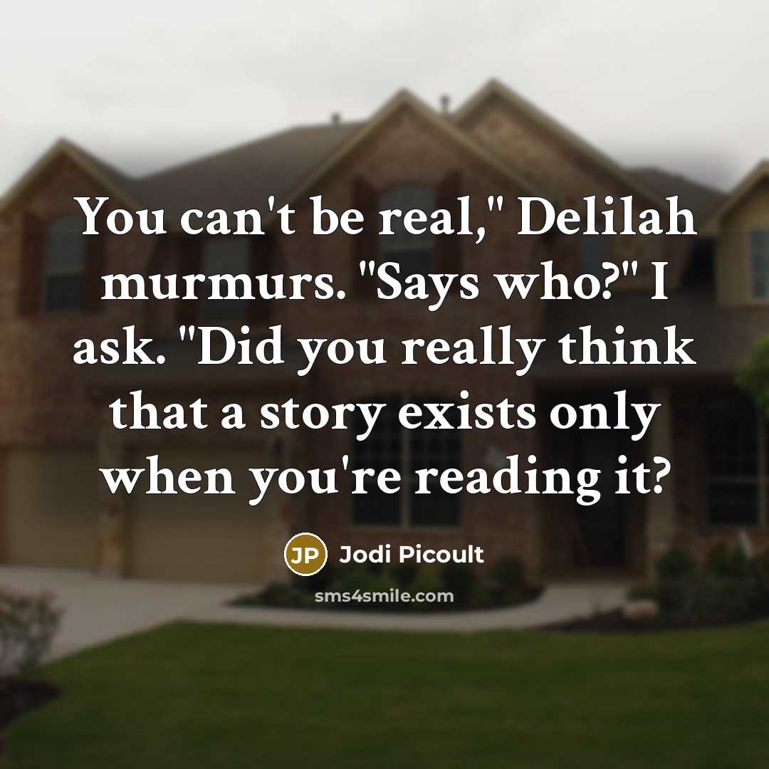 “You can't be real," Delilah murmurs. "Says who?" I ask.…” quote by Jodi Picoult