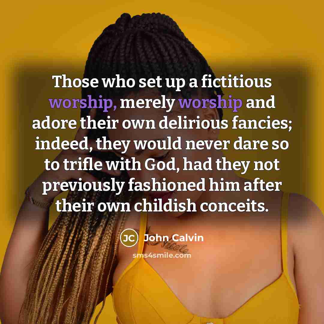 “Those who set up a fictitious worship, merely worship and…” quote by John Calvin