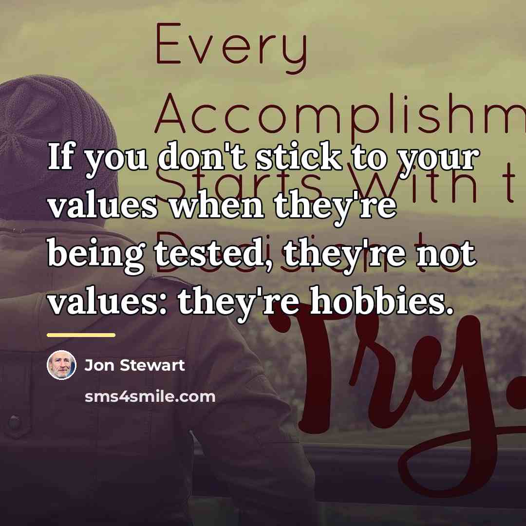 “If you don't stick to your values when they're being…” quote by Jon Stewart