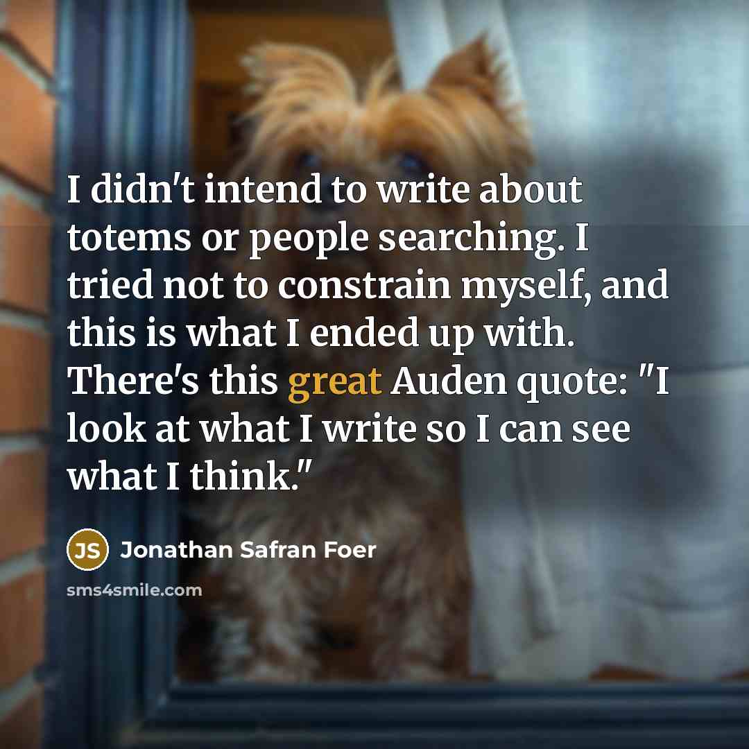 “I didn't intend to write about totems or people searching.…” quote by Jonathan Safran Foer