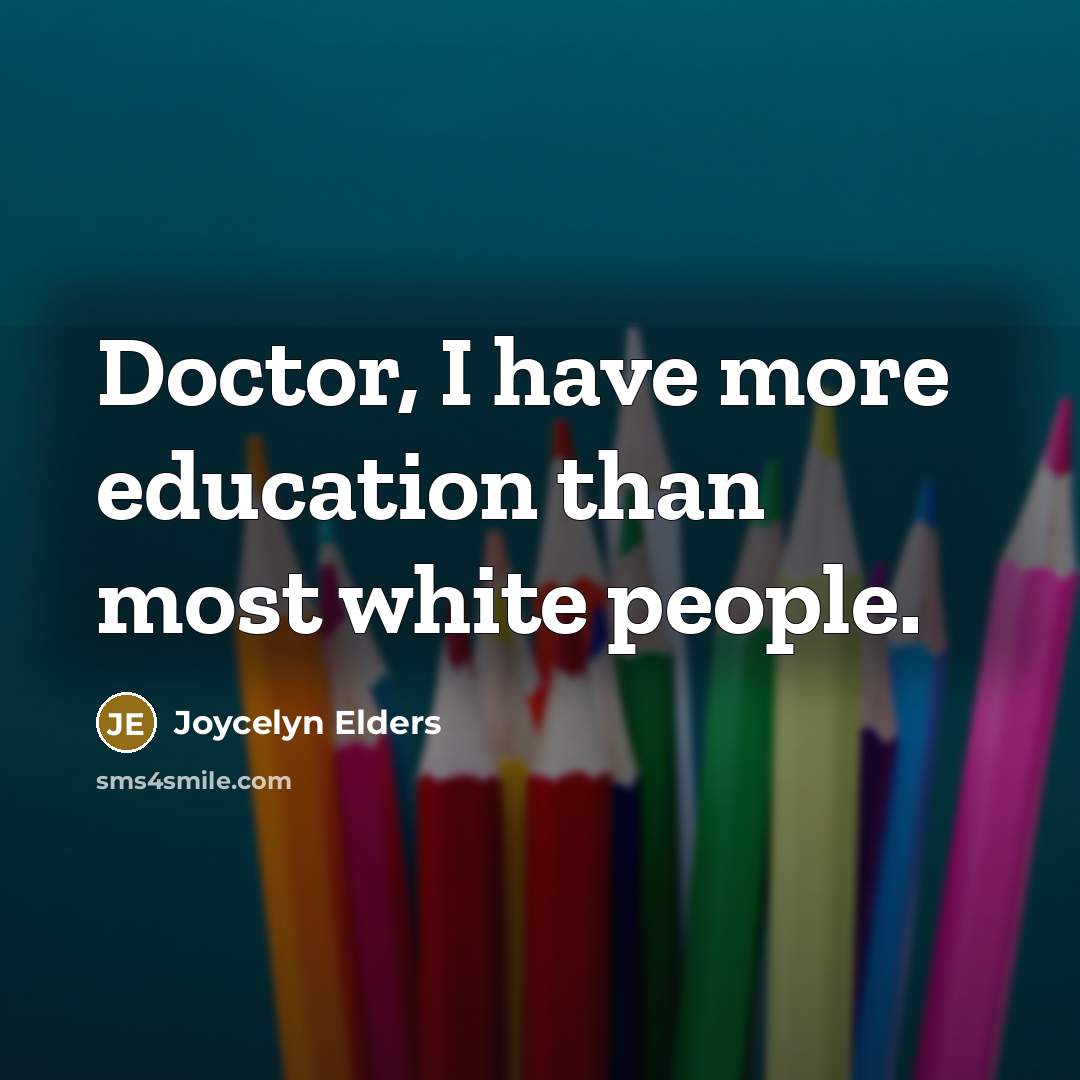 “Doctor, I have more education than most white people.…” quote by Joycelyn Elders