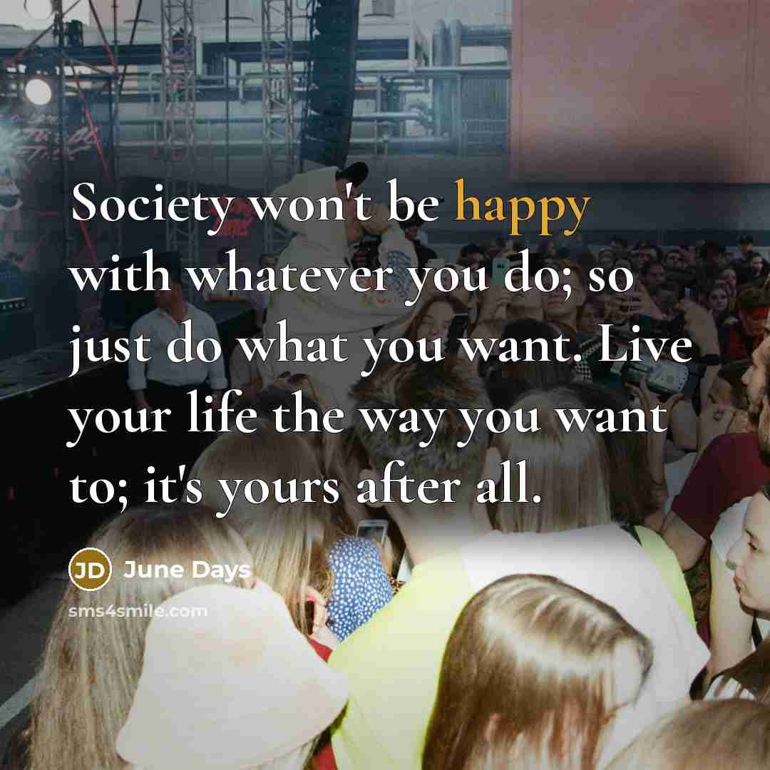 “Society won't be happy with whatever you do; so just…” quote by June Days