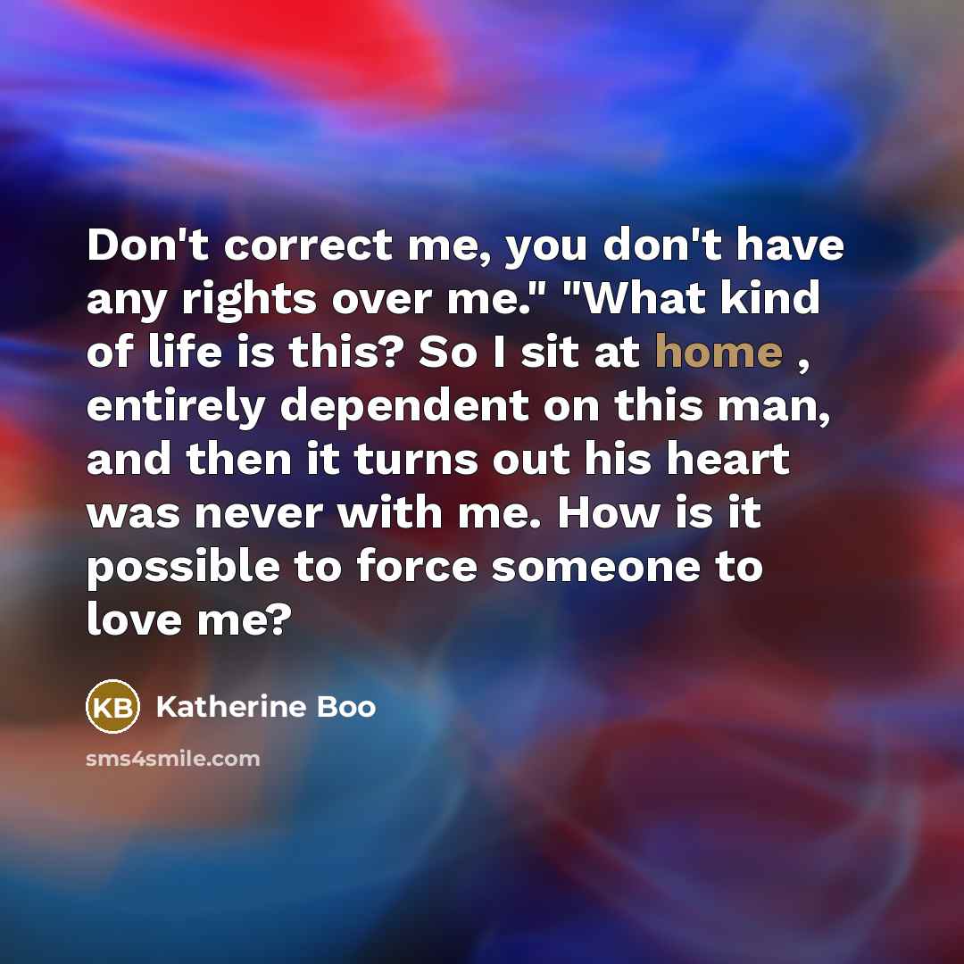 “Don't correct me, you don't have any rights over me."…” quote by Katherine Boo