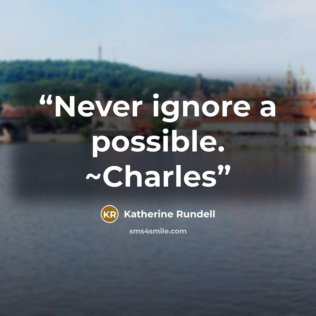 “Never ignore a possible. ~Charles” quote by Katherine Rundell