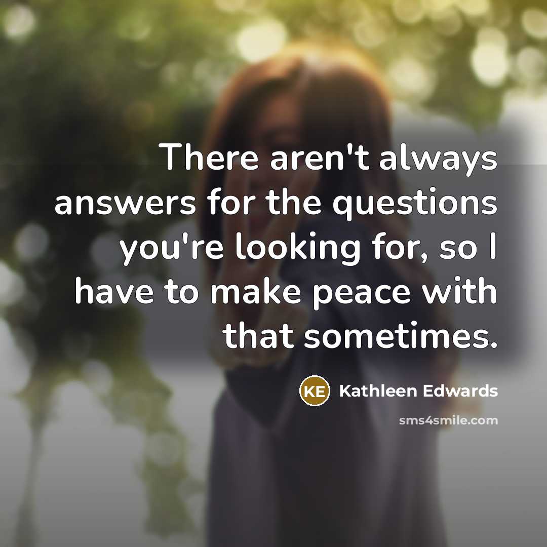 “There aren't always answers for the questions you're looking for,…” quote by Kathleen Edwards