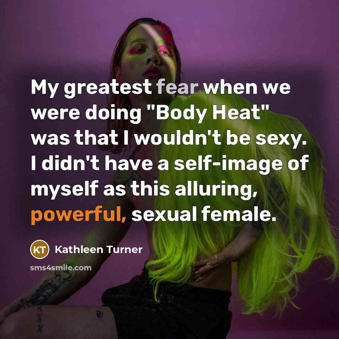 “My greatest fear when we were doing "Body Heat" was…” quote by Kathleen Turner