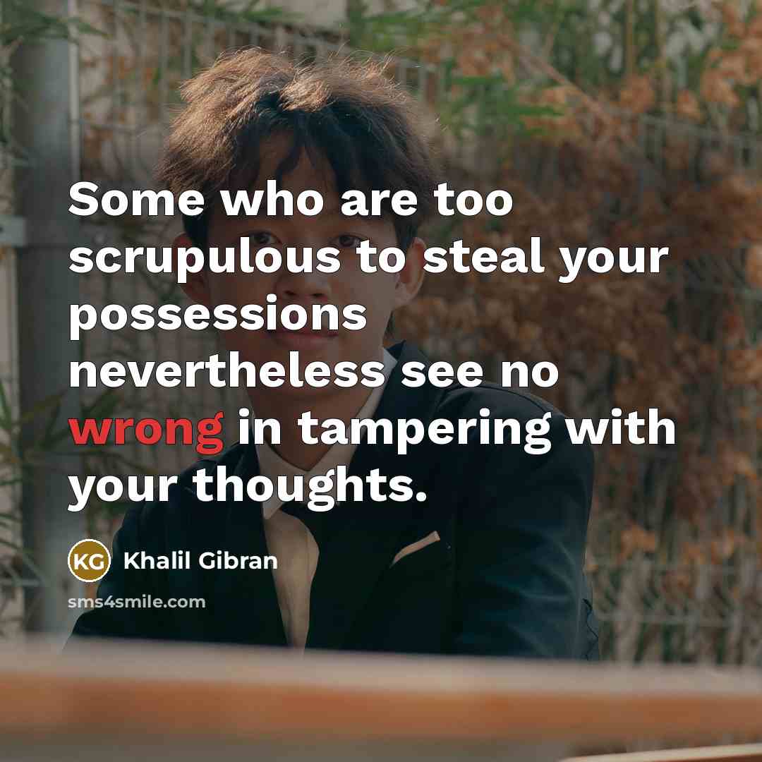 “Some who are too scrupulous to steal your possessions nevertheless…” quote by Khalil Gibran