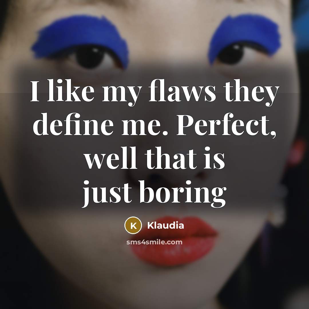 “I like my flaws they define me. Perfect, well that is just boring” quote by Klaudia